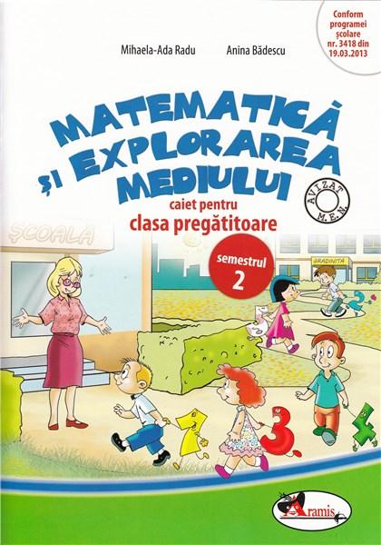 Matematica si explorarea mediului. Caiet pentru clasa pregatitoare, semestrul 2 | Anina Badescu, Mihaela-Ada Radu