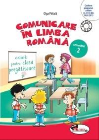 Comunicare in limba romana. Caiet pentru clasa pregatitoare, semestrul 2 | Olga Piriiala