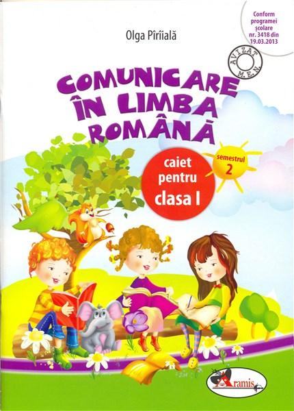Comunicare in limba romana. Caiet pentru clasa I, semestrul 2 | Olga Piriiala
