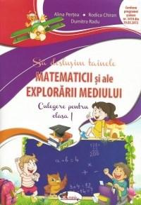 Sa deslusim tainele matematicii si ale explorarii mediului. Culegere pentru clasa I | Rodica Chiran, Dumitra Radu, Alina Pertea