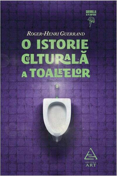 O istorie culturala a toaletelor | Roger-Henri Guerrand