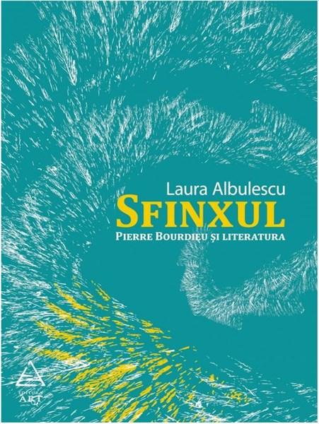 Sfinxul. Pierre Bourdieu şi literatura | Laura Albulescu Albulescu imagine 2022