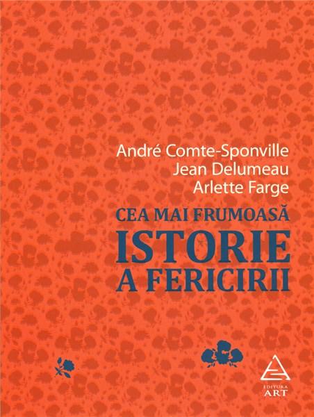 Cea mai frumoasa istorie a fericirii | Andre Comte-Sponville, Jean Delumeau, Arlette Farge