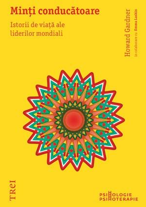 Minti conducatoare. Istorii de viata ale liderilor mondiali | Howard Gardner, Emma Laskin