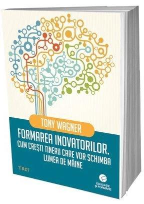 Formarea inovatorilor | Tony Wagner