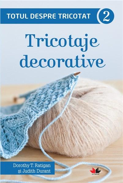 Totul despre tricotat 2: Tricotaje decorative | Dorothy T. Ratigan, Judith Durant