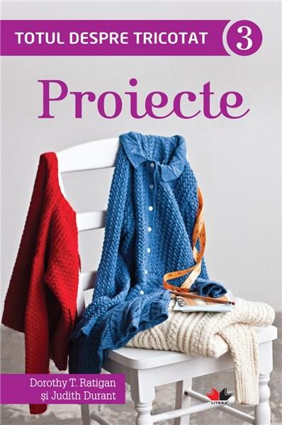 Totul despre tricotat 3: Proiecte | Dorothy T. Ratigan, Judith Durant