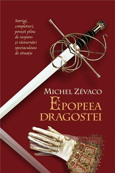 Epopeea dragostei - vol. 3 | Michel Zevaco