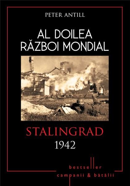 Al Doilea Razboi Mondial. Stalingrad 1942 | Peter D. Antill