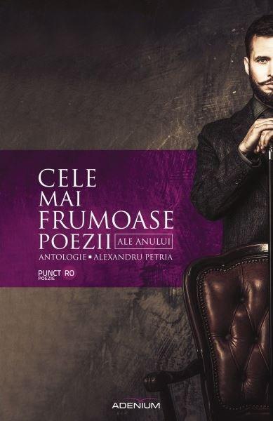 Cele mai frumoase poezii ale anului - Antologie | Alexandru Petria, Colectiv de autori