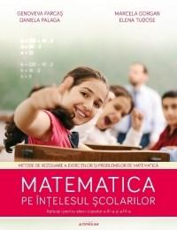 Matematica pe intelesul scolarilor. Clasele III-IV | Marcela Gorgan, Daniela Palaga, Genoveva Farcas, Elena Tudose