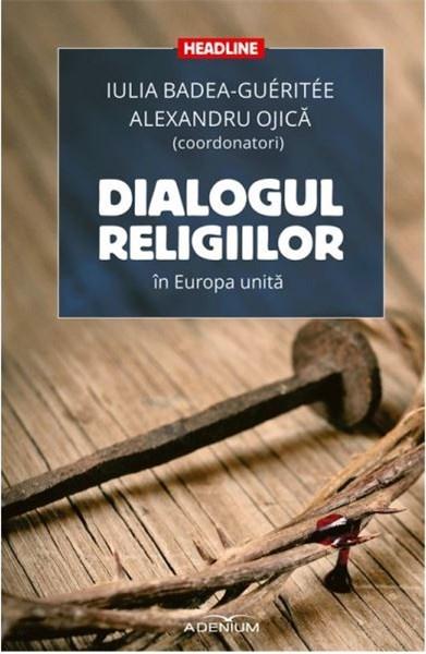Dialogul religiilor in Europa unita | Iulia Badea-Gueritee, Alexandru Ojica Adenium imagine 2022