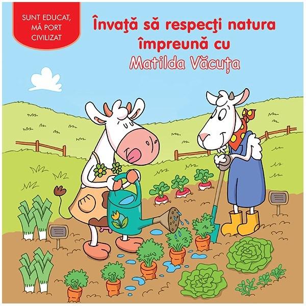 Invata sa respecti natura impreuna cu Matilda Vacuta | carturesti.ro Carte