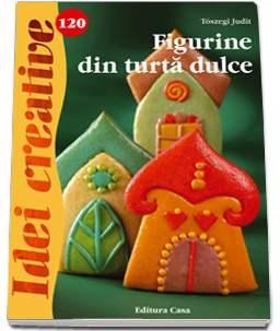 PDF Figurine din turta dulce – Idei creative 120 | Toszegi Judit carturesti.ro Carte