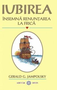 Iubirea inseamna renuntarea la frica | Gerald G. Jampolsky