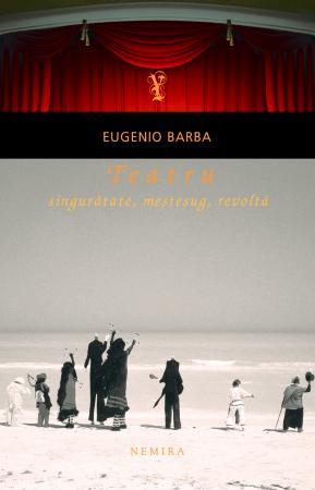 Eugenio Barba - Teatru: singuratate, mestesug, revolta | Eugenio Barba