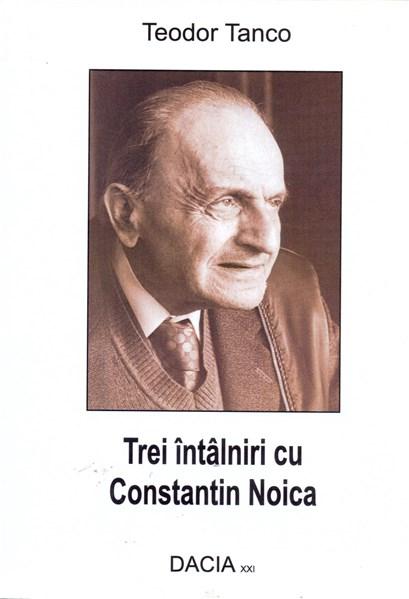 Trei intalniri cu Constantin Noica | Teodor Tanco