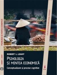 Psihologia si mintea economica. Conceptualizare si procese cognitive | Robert L. Leahy ASCR 2022