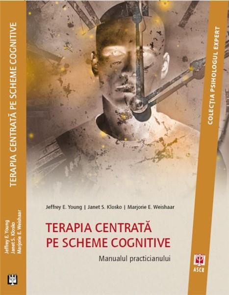 Terapia centrata pe scheme cognitive | Marjorie E. Weishaar, Jeffrey E. Young, Janet S. Klosko