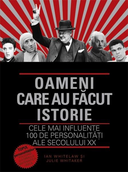 Oameni care au facut istorie. Cele mai influente 100 de personalitatiale secolului XX | Julie Whitaker, Ian Whitelaw