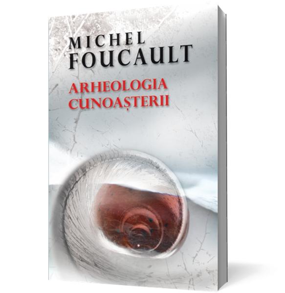 Arheologia cunoasterii | Michel Foucault