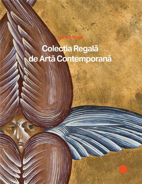 Colectia Regala de Arta Contemporana | Adrian Buga Asociatia Art Consulting imagine 2022 cartile.ro