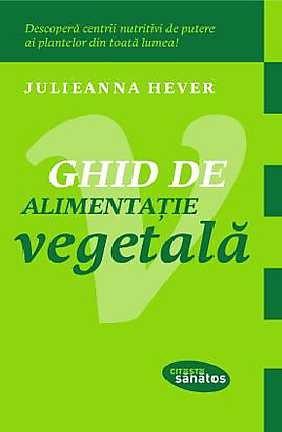 Ghid de alimentatie vegetala | Julieanna Hever