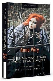Ultima vrajitoare din Transilvania Vol. 1 – Contesa Aneke | Anna Vary