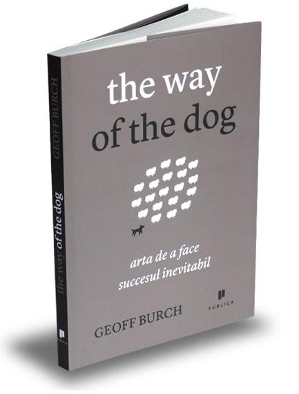 The Way of the Dog. Arta de a face succesul inevitabil | Geoff Burch carturesti.ro