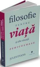 Filosofie pentru viata si alte situatii periculoase | Jules Evans