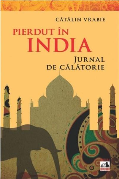 Pierdut in India – Jurnal de calatorie | Catalin Vrabie carturesti.ro Biografii, memorii, jurnale