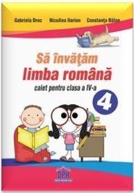 Sa invatam limba romana - Caiet pentru clasa a IV-a | Niculina Ilarion, Constanta Balan, Gabriela Droc