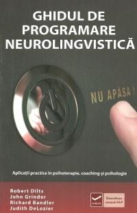 Ghidul de programare neurolingvistica | Richard Bandler, John Grinder, Robert Dilts De La Carturesti Carti Dezvoltare Personala 2023-10-01