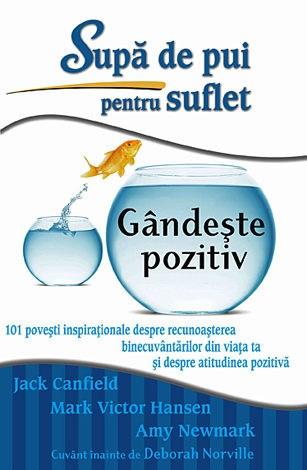 Supa de pui pentru suflet – Gandeste pozitiv | Mark Victor Hansen, Amy Newmark Adevar Divin poza bestsellers.ro