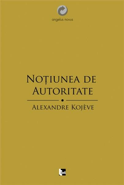 Notiunea de autoritate | Alexandre Kojeve carturesti.ro