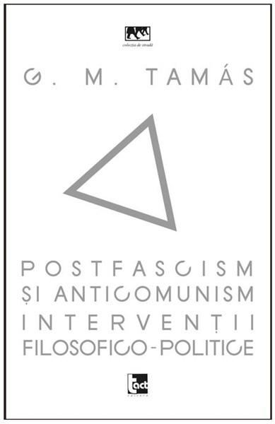 Postfascism si anticomunism. Interventii filosofico-politice | G.M. Tamas carturesti 2022