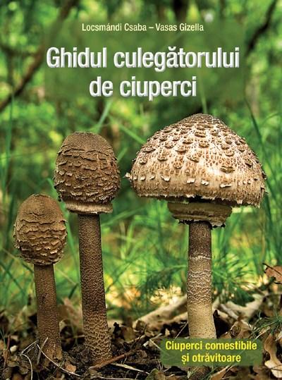 Ghidul culegatorului de ciuperci | Locsmandi Csaba, Vasas Gizella