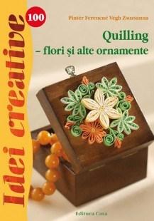 Quilling - flori si alte ornamente - Idei creative 100 | Pinter Ferencne, Vegh Zsuzsann