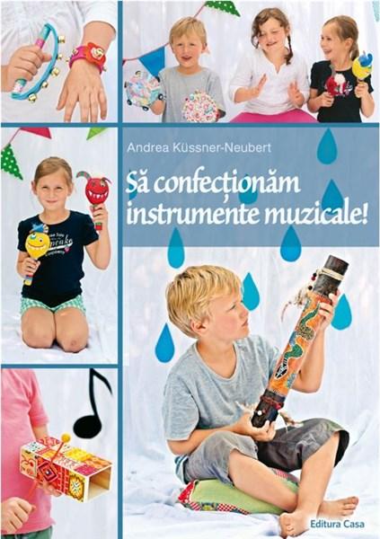 Sa confectionam instrumente muzicale | Andrea Kussner-Neubert carturesti.ro