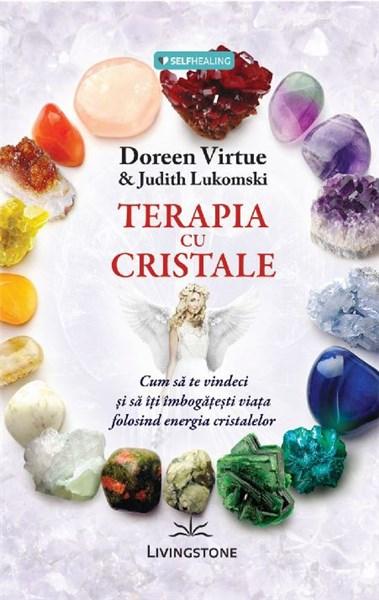 Terapia cu cristale | Doreen Virtue, Judith Lukomski