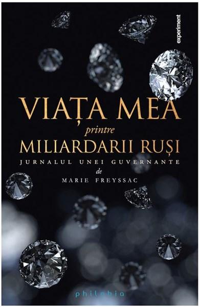 Viata mea printre miliardarii rusi. Jurnalul unei guvernante | Marie Freyssac