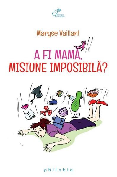 A fi mama, misiune imposibila | Maryse Vaillant carturesti.ro imagine 2022