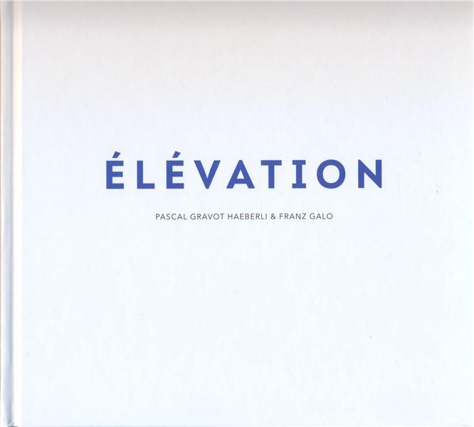 Elevation | Pascal Gravot Haeberli, Franz Galo carturesti.ro poza bestsellers.ro