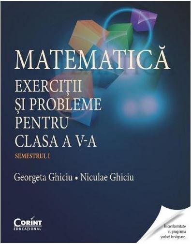 Matematica. Exercitii si probleme pentru clasa a V-a. Semestrul I | Niculae Ghiciu, Georgeta Ghiciu