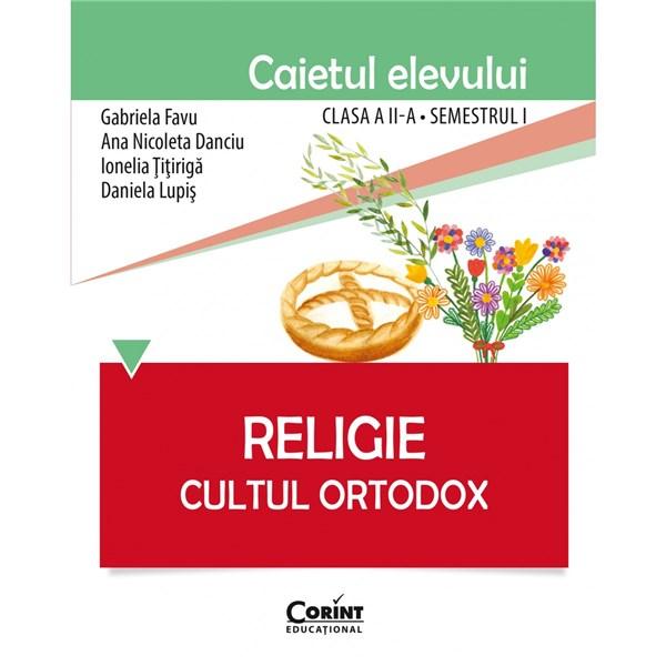 Religie. Cultul Ortodox - Caietul elevului clasa a II-a, semestrul I | Gabriela Favu, Ana Nicoleta Danciu, Ionelia Titiriga, Daniela Lupis