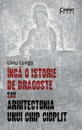 Inca o istorie de dragoste sau arhitectonia unui chip cioplit | Liviu Lungu carturesti.ro Carte
