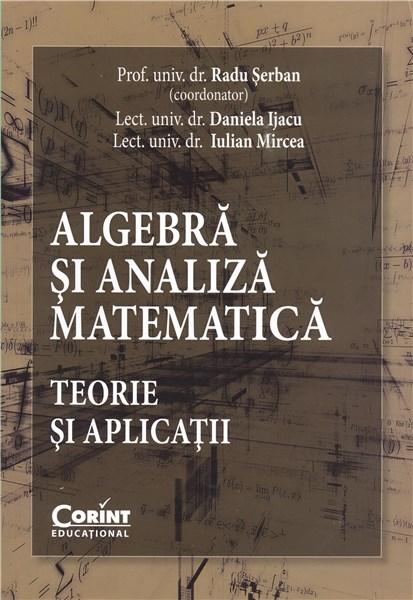 Algebra si analiza matematica. Teorie si aplicatii | Radu Serban, Daniela Ijacu, Iulian Mircea carturesti.ro