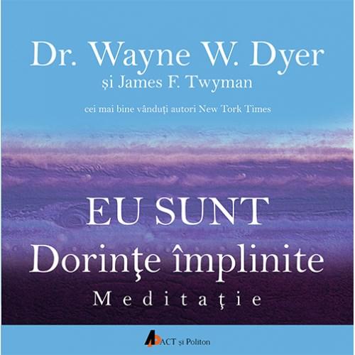 Eu sunt dorinte implinite | Dr. Wayne W. Dyer, James F. Twyman