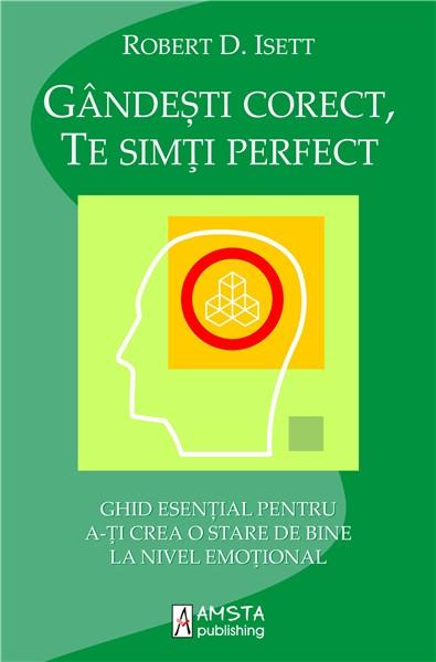 Gandesti corect, te simti perfect | Robert D. Isett De La Carturesti Carti Dezvoltare Personala 2023-05-29