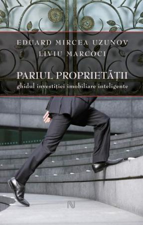 Pariul proprietatii. Ghidul investitiei imobiliare inteligente | Mircea Eduard Uzunov; Liviu Marcoci